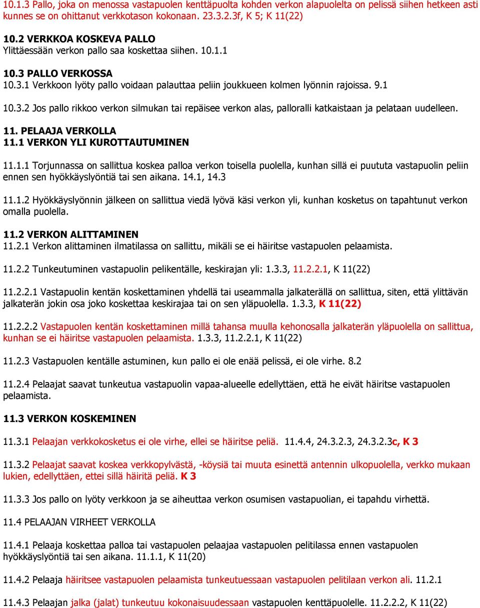 11. PELAAJA VERKOLLA 11.1 VERKON YLI KUROTTAUTUMINEN 11.1.1 Torjunnassa on sallittua koskea palloa verkon toisella puolella, kunhan sillä ei puututa vastapuolin peliin ennen sen hyökkäyslyöntiä tai sen aikana.