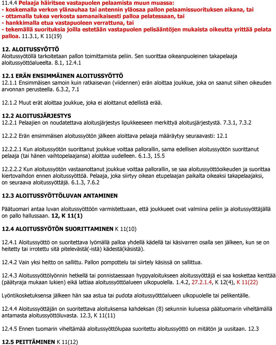 ALOITUSSYÖTTÖ Aloitussyötöllä tarkoitetaan pallon toimittamista peliin. Sen suorittaa oikeanpuoleinen takapelaaja aloitussyöttöalueelta. 8.1,