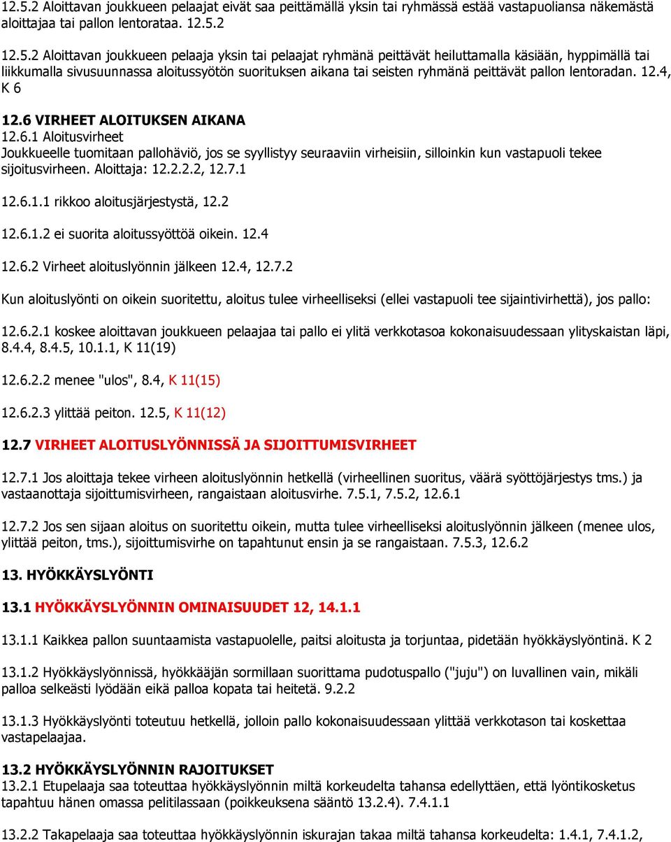 6 VIRHEET ALOITUKSEN AIKANA 12.6.1 Aloitusvirheet Joukkueelle tuomitaan pallohäviö, jos se syyllistyy seuraaviin virheisiin, silloinkin kun vastapuoli tekee sijoitusvirheen. Aloittaja: 12.2.2.2, 12.7.