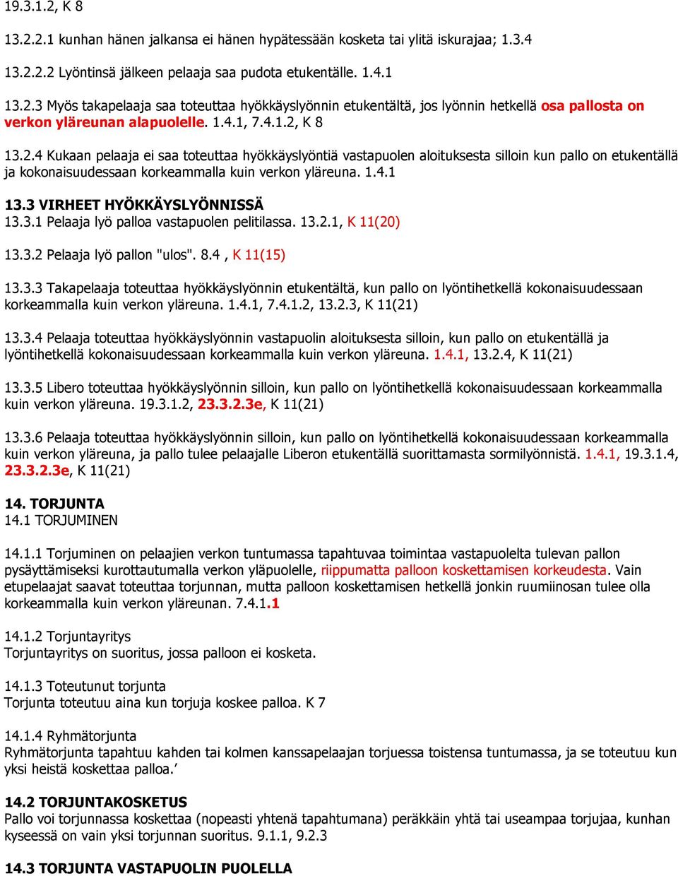 3 VIRHEET HYÖKKÄYSLYÖNNISSÄ 13.3.1 Pelaaja lyö palloa vastapuolen pelitilassa. 13.2.1, K 11(20) 13.3.2 Pelaaja lyö pallon "ulos". 8.4, K 11(15) 13.3.3 Takapelaaja toteuttaa hyökkäyslyönnin etukentältä, kun pallo on lyöntihetkellä kokonaisuudessaan korkeammalla kuin verkon yläreuna.