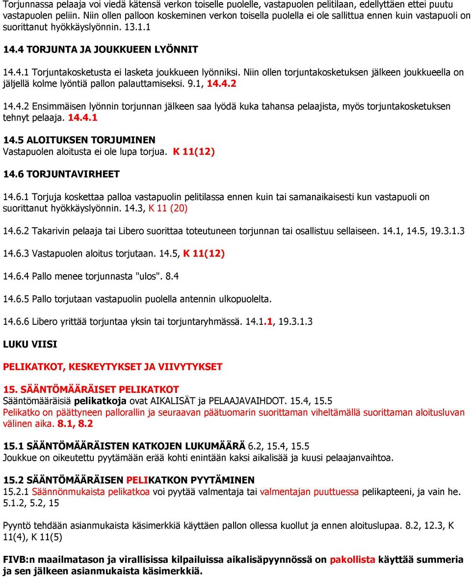 Niin ollen torjuntakosketuksen jälkeen joukkueella on jäljellä kolme lyöntiä pallon palauttamiseksi. 9.1, 14.