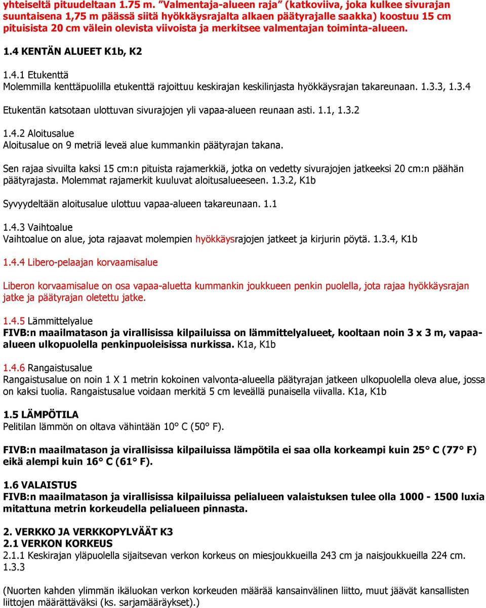 merkitsee valmentajan toiminta-alueen. 1.4 KENTÄN ALUEET K1b, K2 1.4.1 Etukenttä Molemmilla kenttäpuolilla etukenttä rajoittuu keskirajan keskilinjasta hyökkäysrajan takareunaan. 1.3.