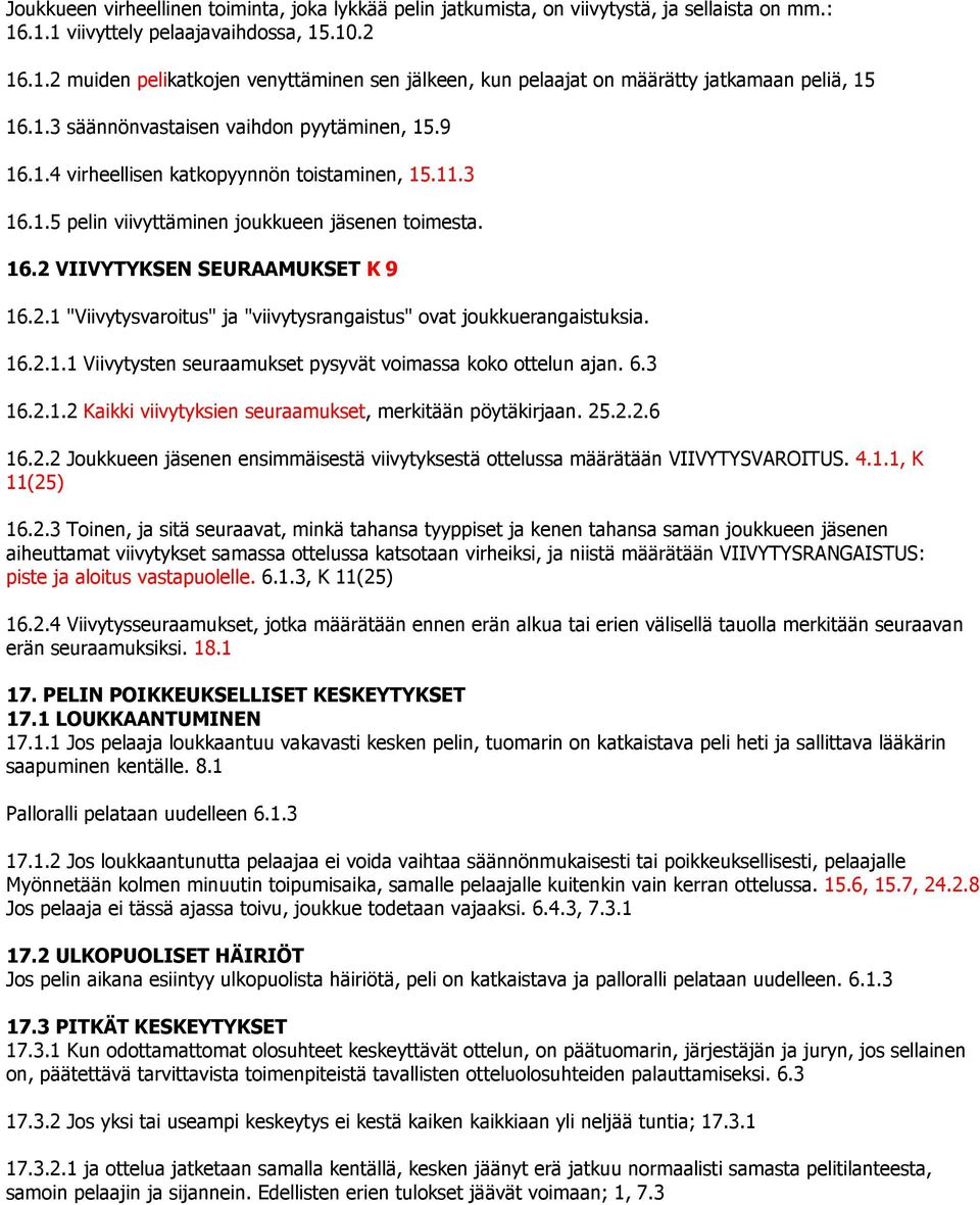 VIIVYTYKSEN SEURAAMUKSET K 9 16.2.1 "Viivytysvaroitus" ja "viivytysrangaistus" ovat joukkuerangaistuksia. 16.2.1.1 Viivytysten seuraamukset pysyvät voimassa koko ottelun ajan. 6.3 16.2.1.2 Kaikki viivytyksien seuraamukset, merkitään pöytäkirjaan.