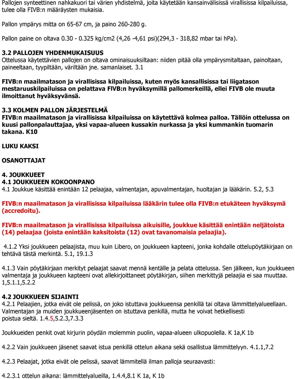 2 PALLOJEN YHDENMUKAISUUS Ottelussa käytettävien pallojen on oltava ominaisuuksiltaan: niiden pitää olla ympärysmitaltaan, painoltaan, paineeltaan, tyypiltään, väriltään jne. samanlaiset. 3.