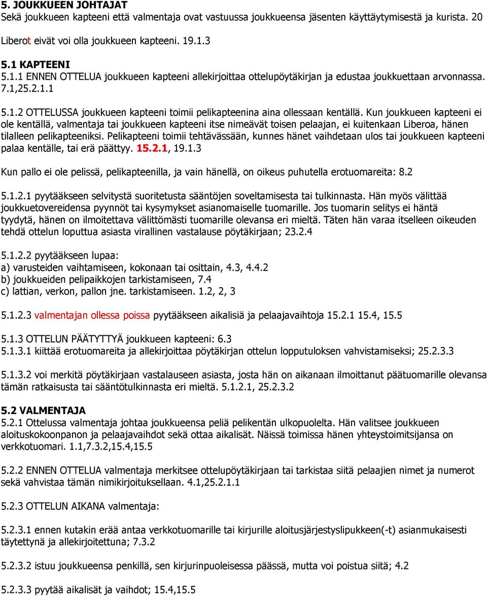 Kun joukkueen kapteeni ei ole kentällä, valmentaja tai joukkueen kapteeni itse nimeävät toisen pelaajan, ei kuitenkaan Liberoa, hänen tilalleen pelikapteeniksi.