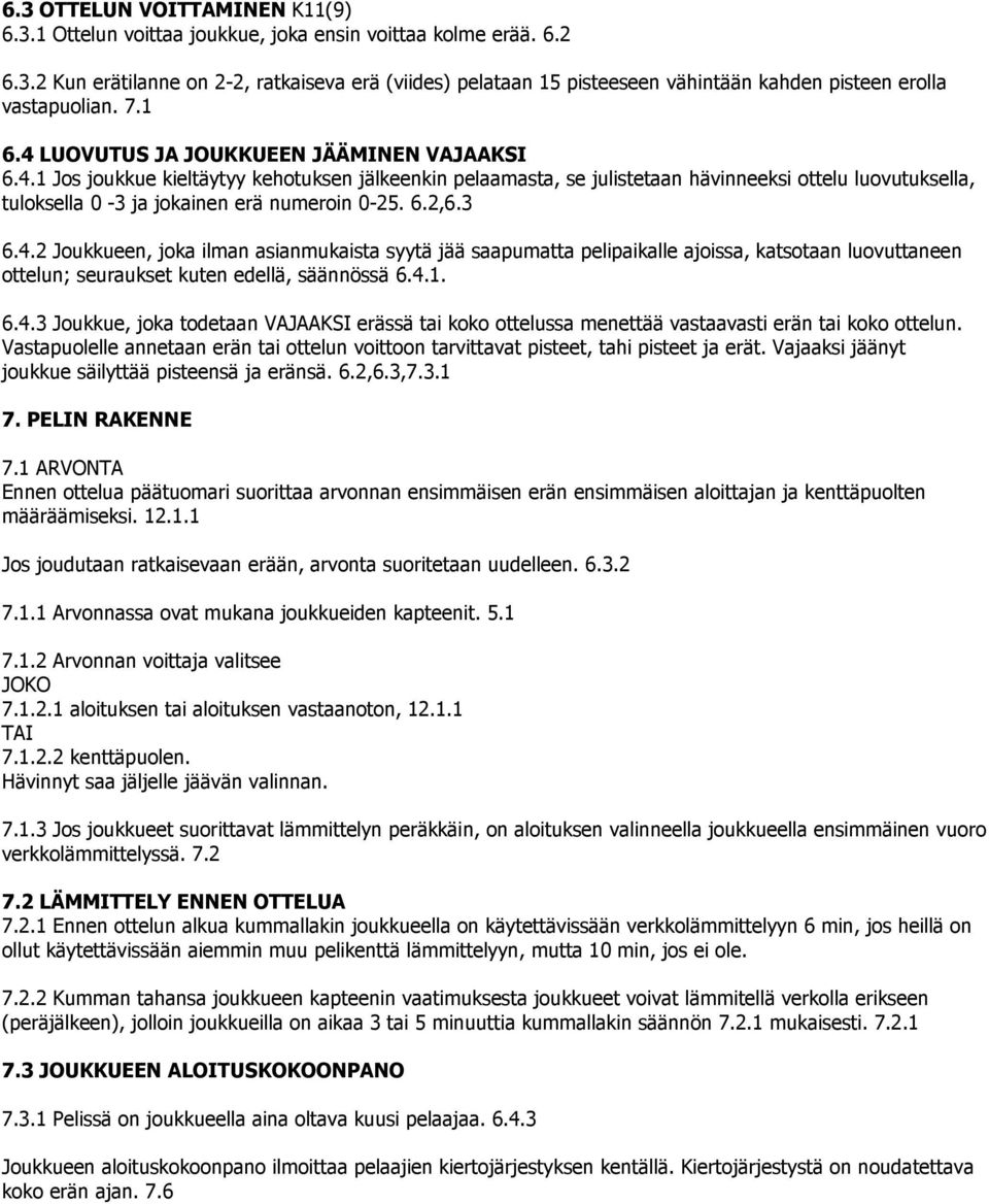 6.2,6.3 6.4.2 Joukkueen, joka ilman asianmukaista syytä jää saapumatta pelipaikalle ajoissa, katsotaan luovuttaneen ottelun; seuraukset kuten edellä, säännössä 6.4.1. 6.4.3 Joukkue, joka todetaan VAJAAKSI erässä tai koko ottelussa menettää vastaavasti erän tai koko ottelun.