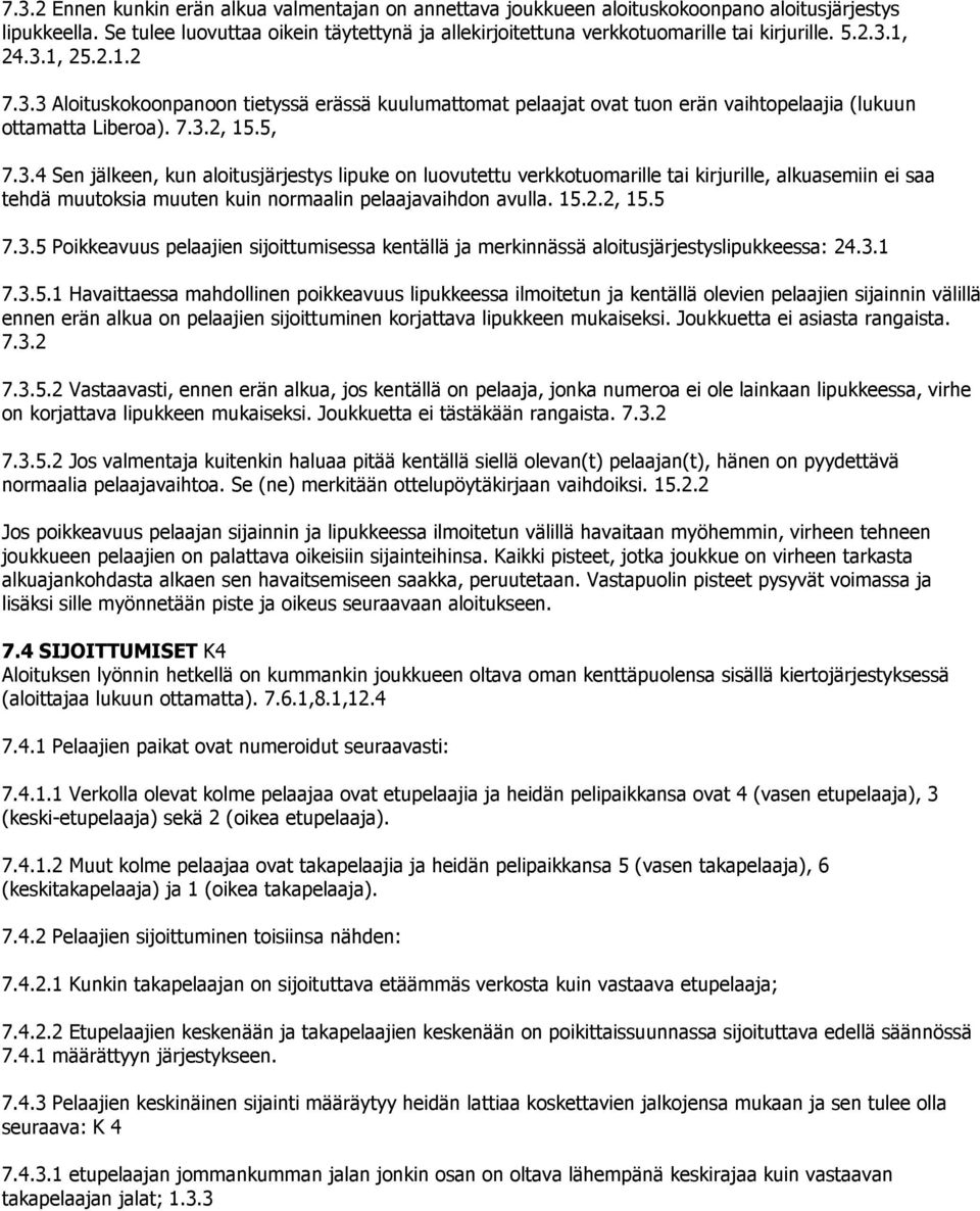 1, 24.3.1, 25.2.1.2 7.3.3 Aloituskokoonpanoon tietyssä erässä kuulumattomat pelaajat ovat tuon erän vaihtopelaajia (lukuun ottamatta Liberoa). 7.3.2, 15.5, 7.3.4 Sen jälkeen, kun aloitusjärjestys lipuke on luovutettu verkkotuomarille tai kirjurille, alkuasemiin ei saa tehdä muutoksia muuten kuin normaalin pelaajavaihdon avulla.