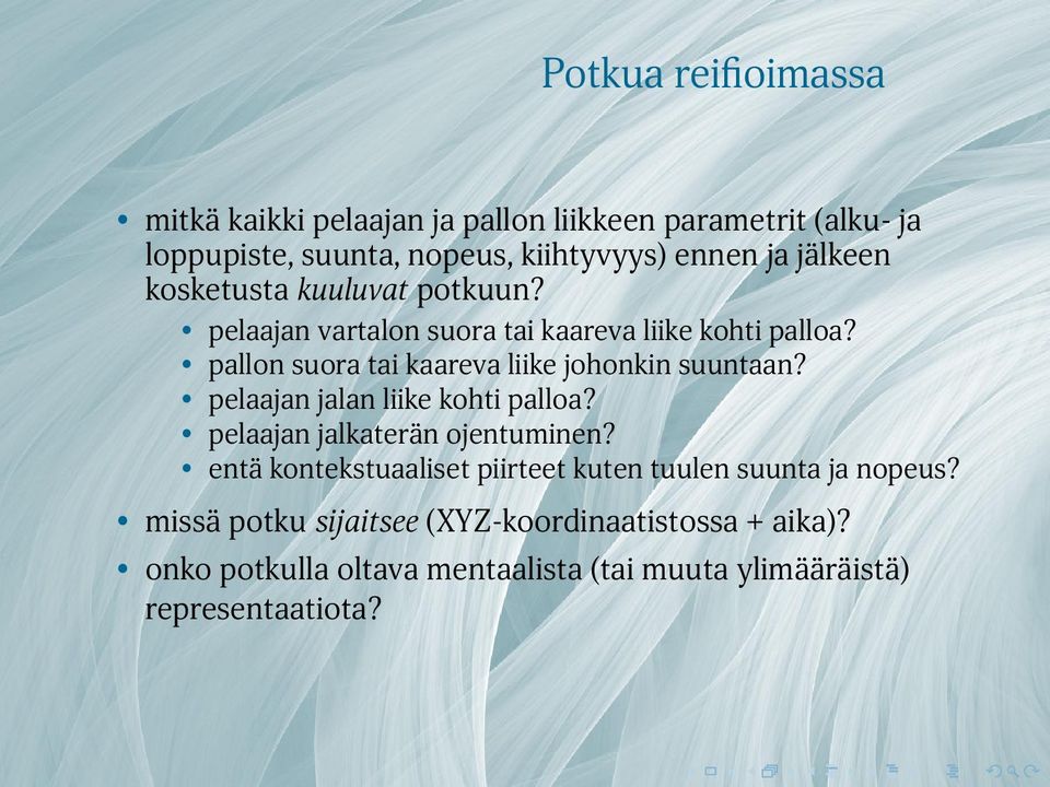 pallon suora tai kaareva liike johonkin suuntaan? pelaajan jalan liike kohti palloa? pelaajan jalkaterän ojentuminen?