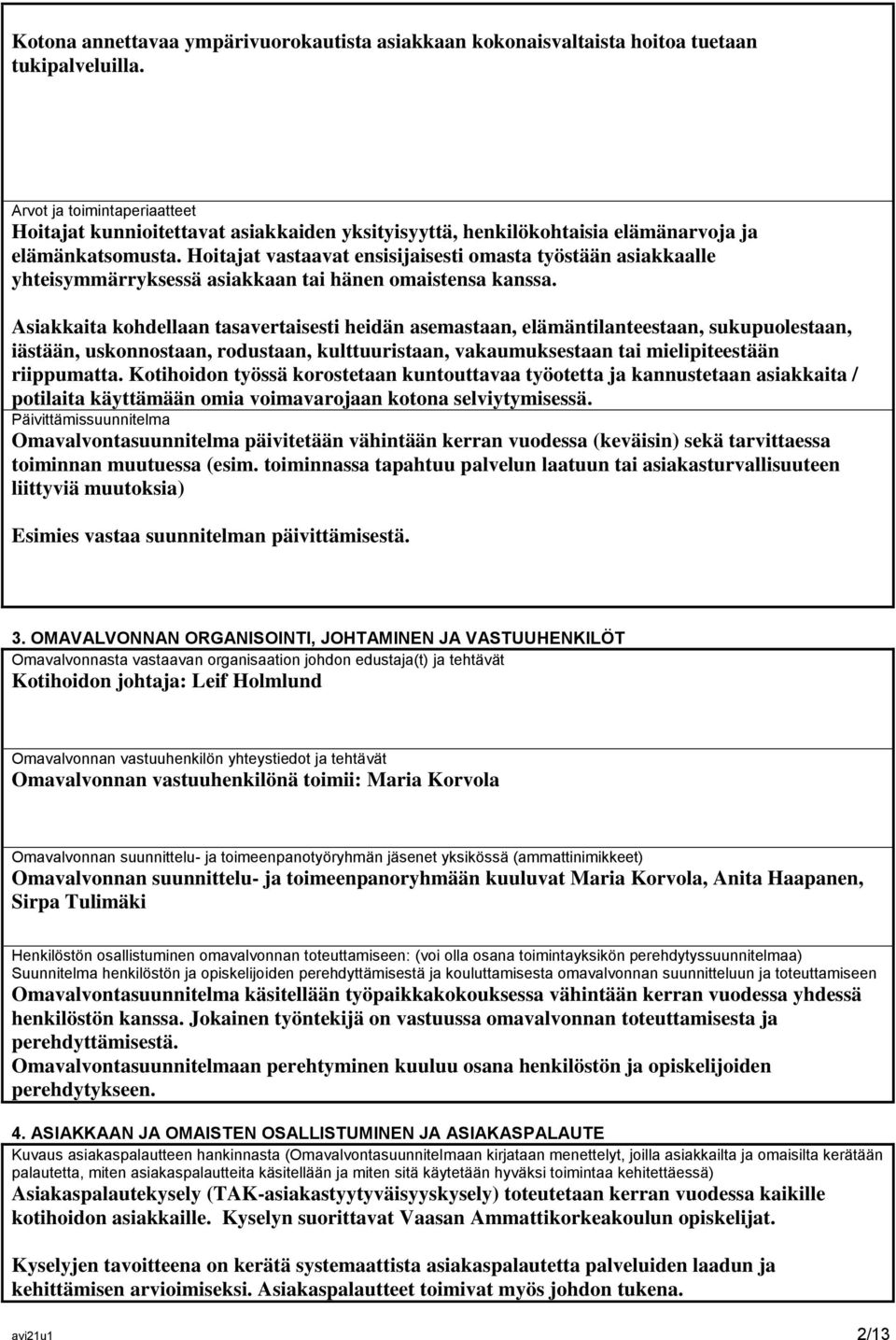 Hoitajat vastaavat ensisijaisesti omasta työstään asiakkaalle yhteisymmärryksessä asiakkaan tai hänen omaistensa kanssa.