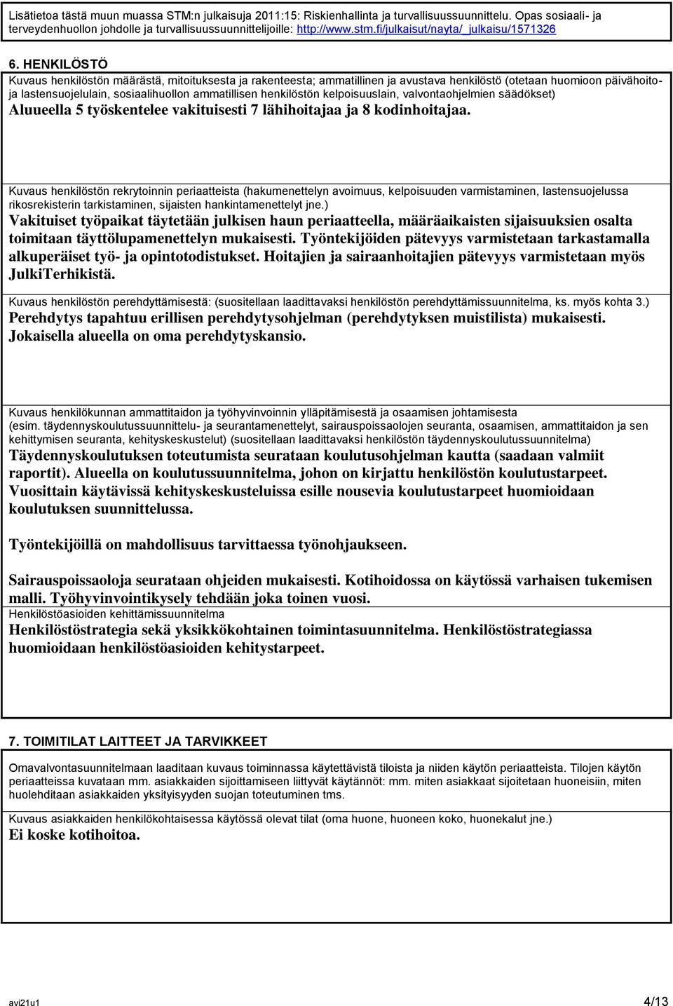 HENKILÖSTÖ Kuvaus henkilöstön määrästä, mitoituksesta ja rakenteesta; ammatillinen ja avustava henkilöstö (otetaan huomioon päivähoitoja lastensuojelulain, sosiaalihuollon ammatillisen henkilöstön