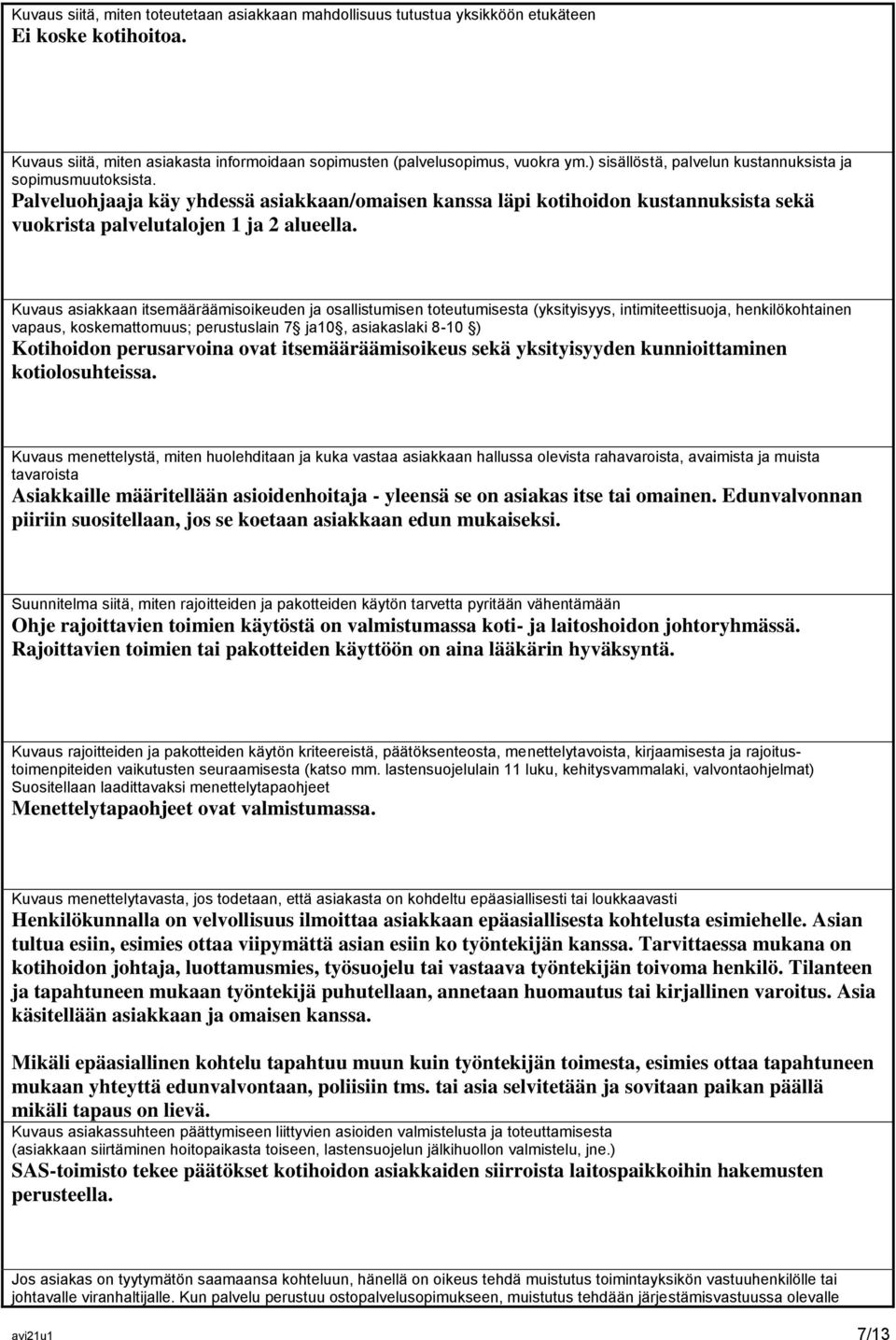 Kuvaus asiakkaan itsemääräämisoikeuden ja osallistumisen toteutumisesta (yksityisyys, intimiteettisuoja, henkilökohtainen vapaus, koskemattomuus; perustuslain 7 ja10, asiakaslaki 8-10 ) Kotihoidon