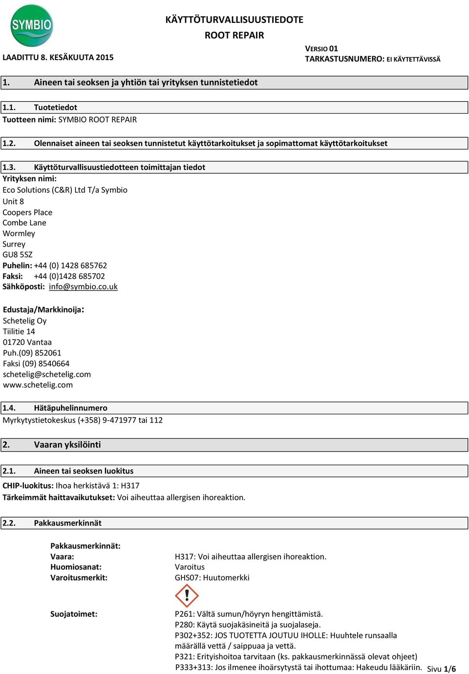 (0)1428 685702 Sähköposti: info@symbio.co.uk Edustaja/Markkinoija: Schetelig Oy Tiilitie 14 01720 Vantaa Puh.(09) 852061 Faksi (09) 8540664 schetelig@schetelig.com www.schetelig.com 1.4. Hätäpuhelinnumero Myrkytystietokeskus (+358) 9-471977 tai 112 2.