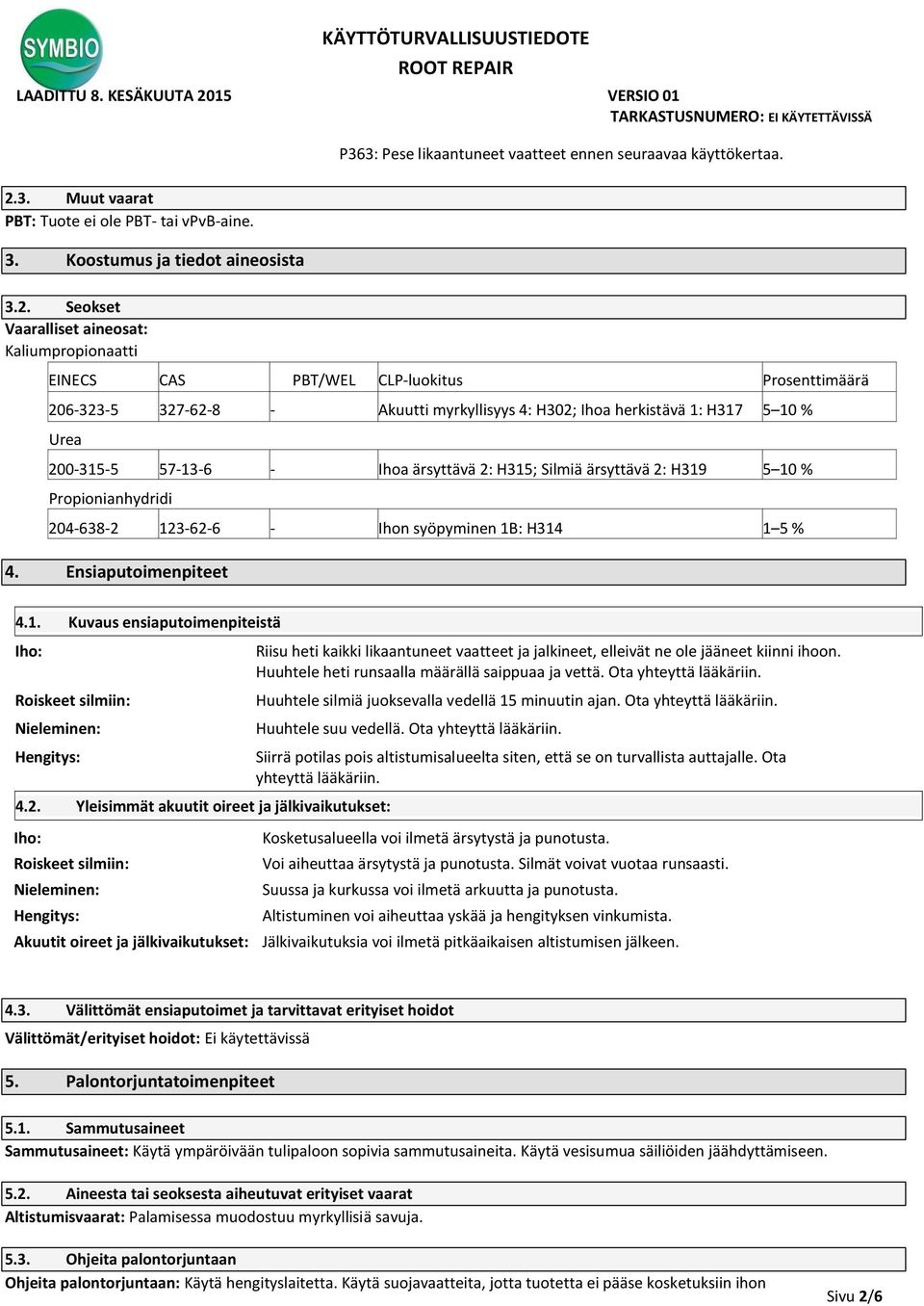 Seokset Vaaralliset aineosat: Kaliumpropionaatti EINECS CAS PBT/WEL CLP-luokitus Prosenttimäärä 206-323-5 327-62-8 - Akuutti myrkyllisyys 4: H302; Ihoa herkistävä 1: H317 5 10 % Urea 200-315-5