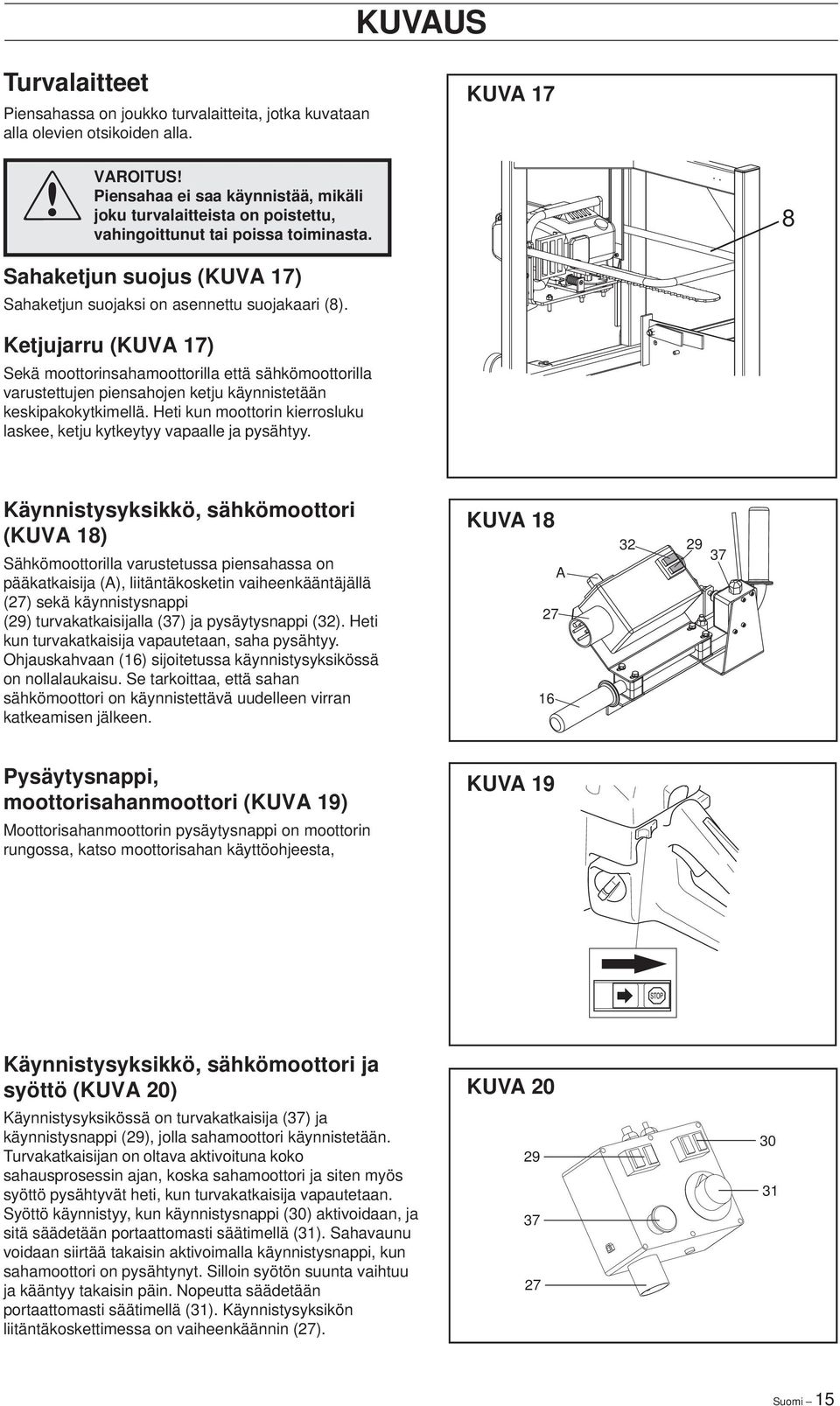 Ketjujarru (KUVA 17) Sekä moottorinsahamoottorilla että sähkömoottorilla varustettujen piensahojen ketju käynnistetään keskipakokytkimellä.