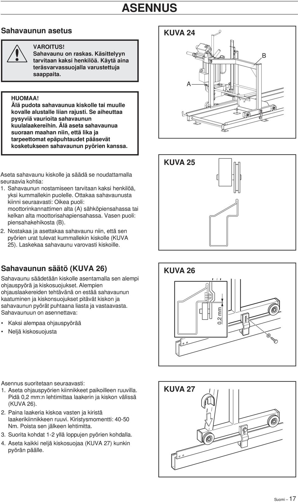 Älä aseta sahavaunua suoraan maahan niin, että lika ja tarpeettomat epäpuhtaudet pääsevät kosketukseen sahavaunun pyörien kanssa.