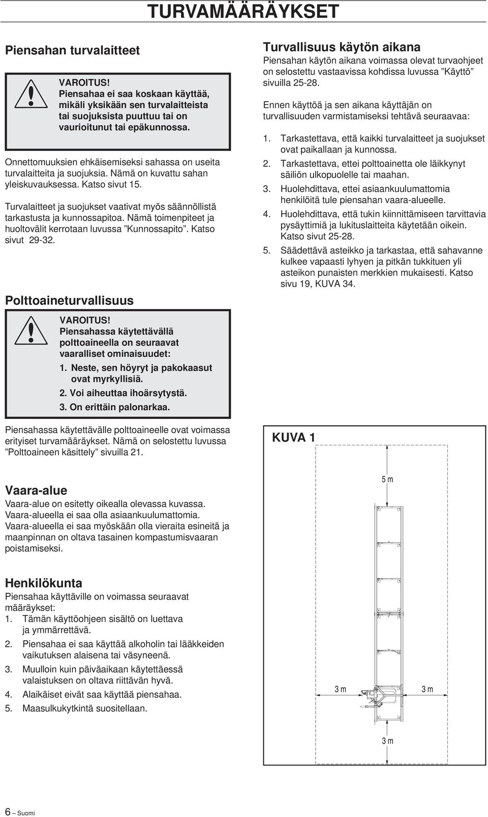 Turvalaitteet ja suojukset vaativat myös säännöllistä tarkastusta ja kunnossapitoa. Nämä toimenpiteet ja huoltovälit kerrotaan luvussa Kunnossapito. Katso sivut 29-32. Polttoaineturvallisuus!