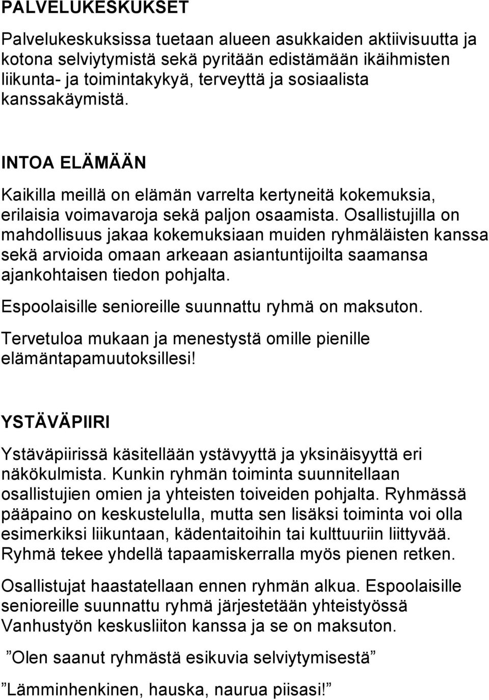 Osallistujilla on mahdollisuus jakaa kokemuksiaan muiden ryhmäläisten kanssa sekä arvioida omaan arkeaan asiantuntijoilta saamansa ajankohtaisen tiedon pohjalta.