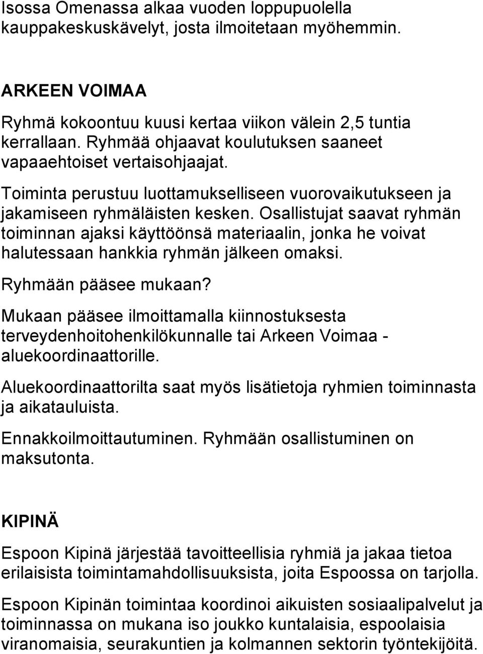 Osallistujat saavat ryhmän toiminnan ajaksi käyttöönsä materiaalin, jonka he voivat halutessaan hankkia ryhmän jälkeen omaksi. Ryhmään pääsee mukaan?