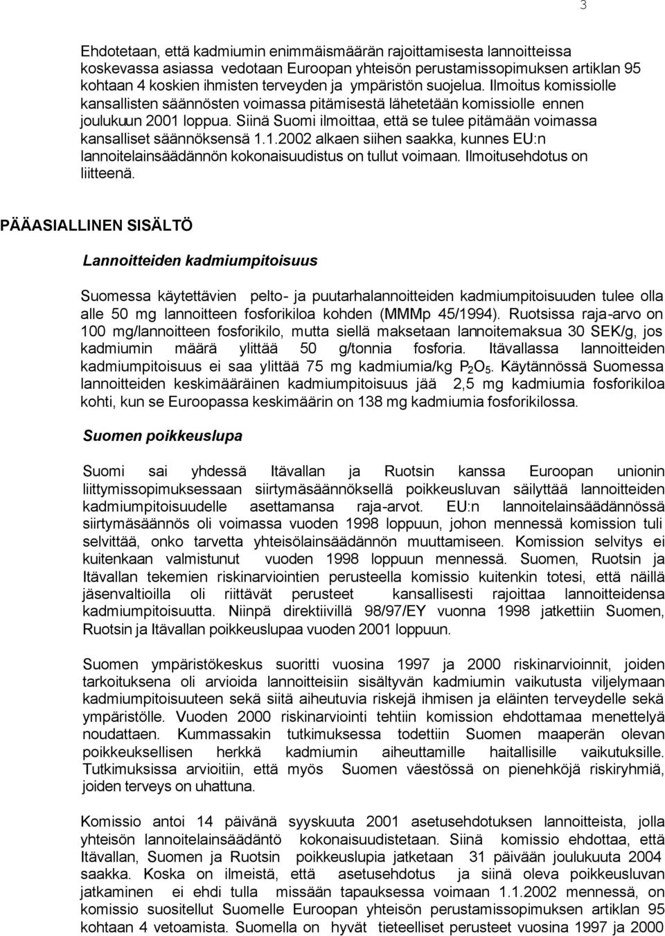 Siinä Suomi ilmoittaa, että se tulee pitämään voimassa kansalliset säännöksensä 1.1.2002 alkaen siihen saakka, kunnes EU:n lannoitelainsäädännön kokonaisuudistus on tullut voimaan.