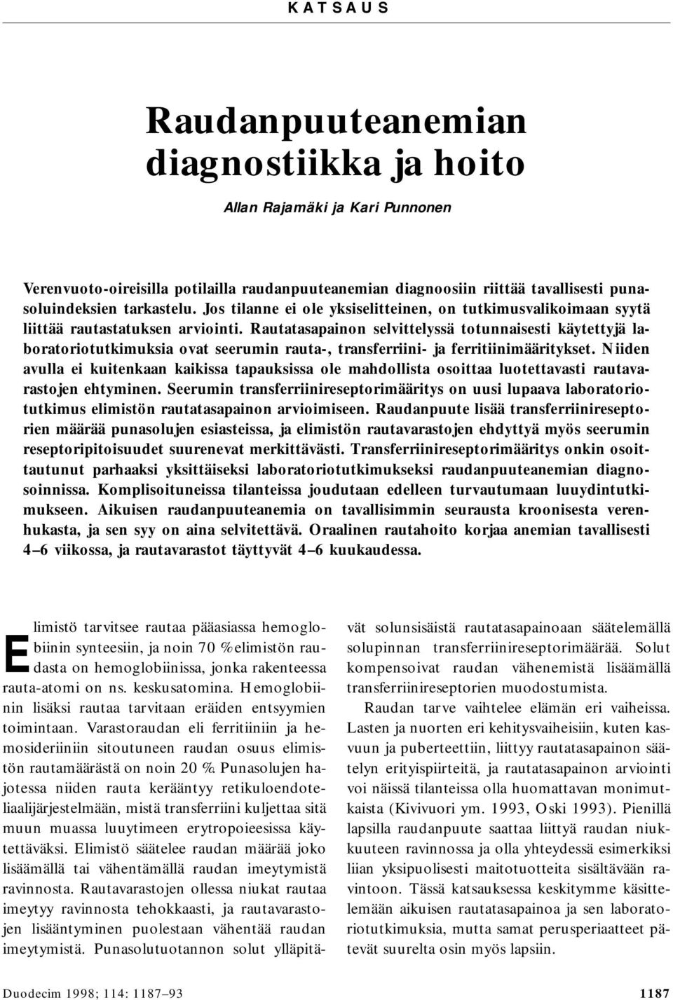 Rautatasapainon selvittelyssä totunnaisesti käytettyjä laboratoriotutkimuksia ovat seerumin rauta-, transferriini- ja ferritiinimääritykset.