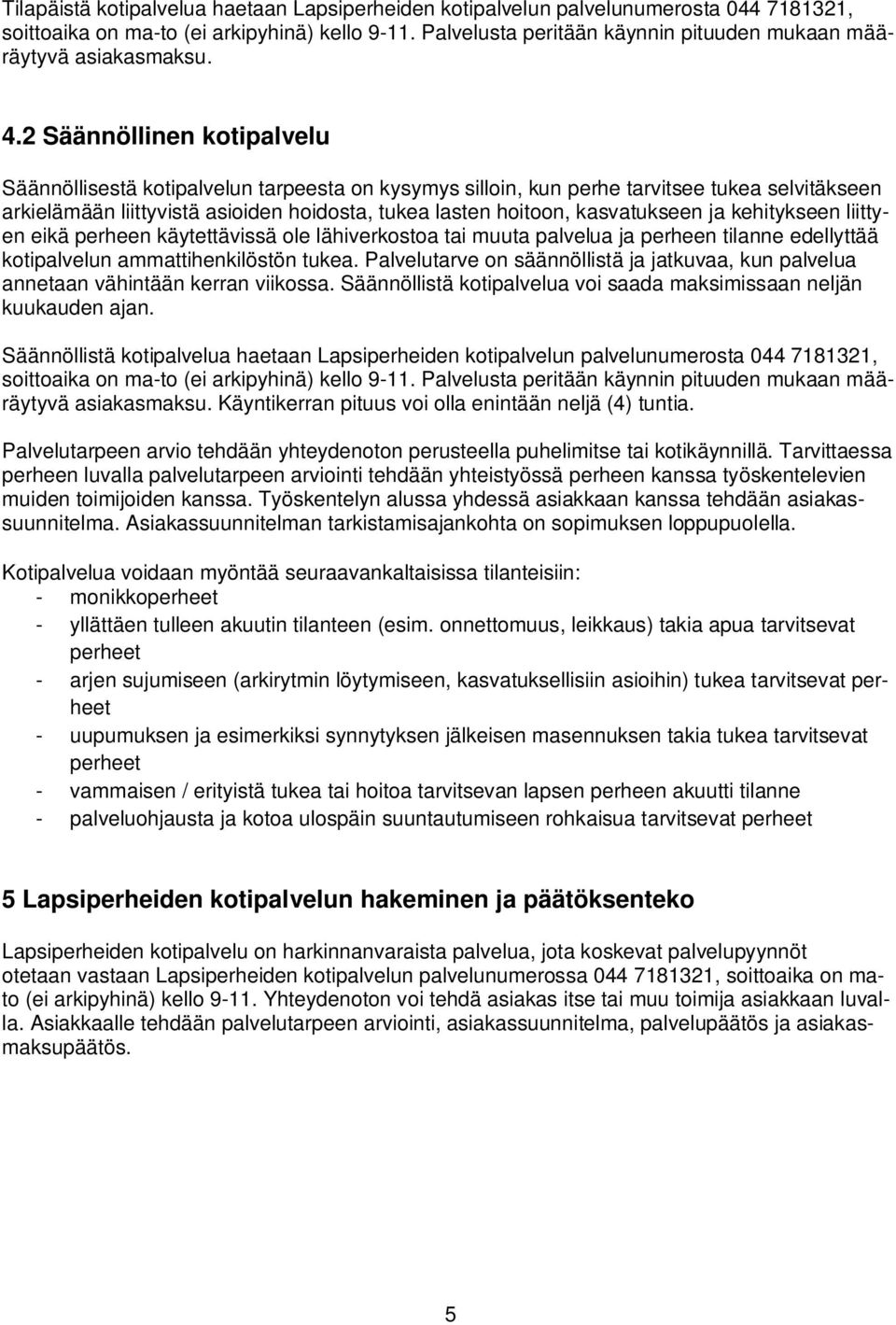 2 Säännöllinen kotipalvelu Säännöllisestä kotipalvelun tarpeesta on kysymys silloin, kun perhe tarvitsee tukea selvitäkseen arkielämään liittyvistä asioiden hoidosta, tukea lasten hoitoon,