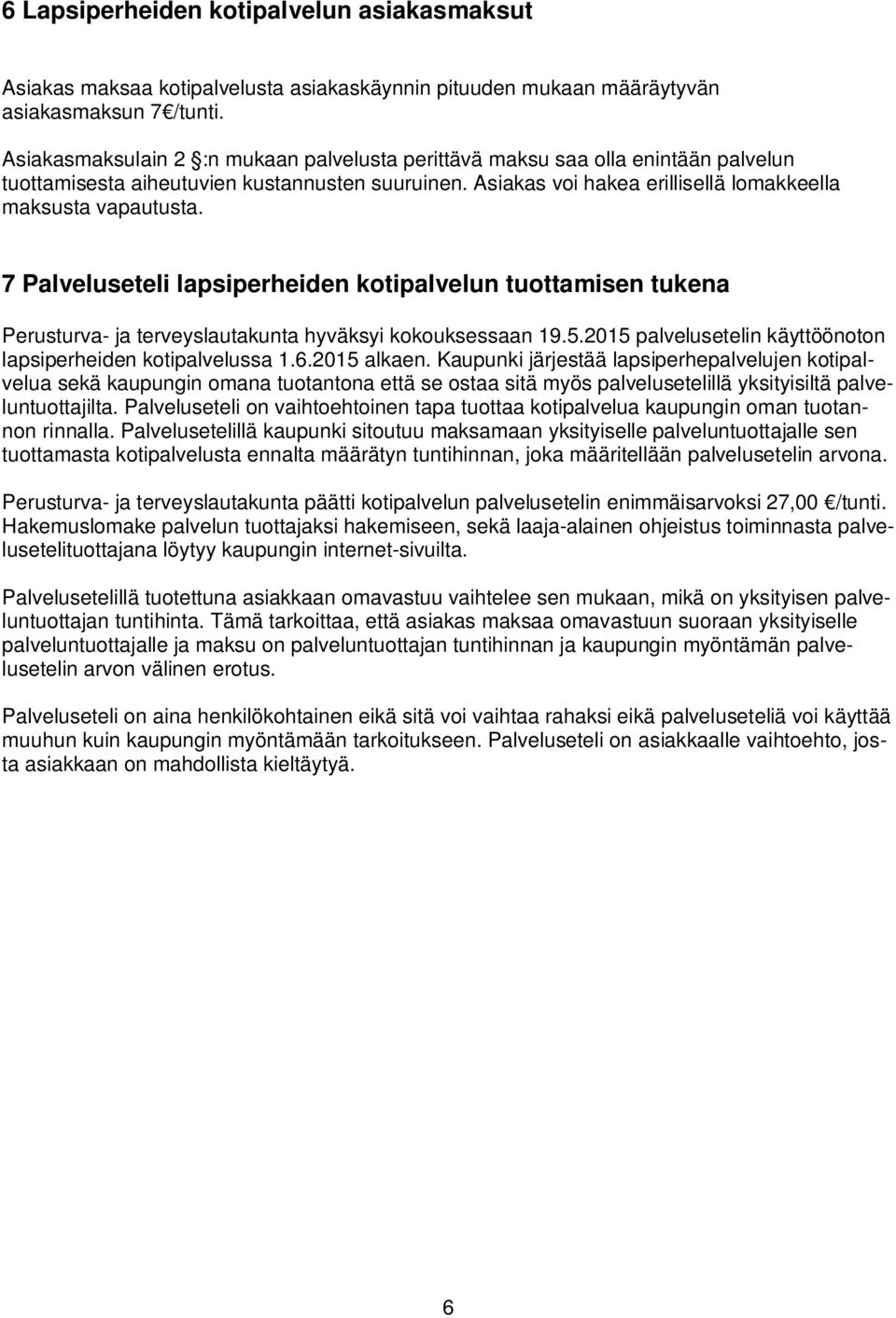 7 Palveluseteli lapsiperheiden kotipalvelun tuottamisen tukena Perusturva- ja terveyslautakunta hyväksyi kokouksessaan 19.5.2015 palvelusetelin käyttöönoton lapsiperheiden kotipalvelussa 1.6.