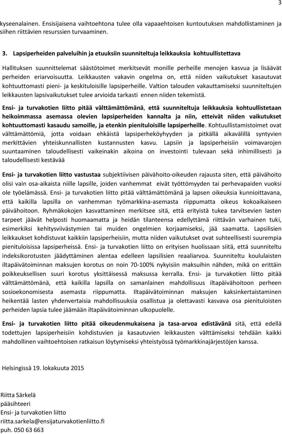 eriarvoisuutta. Leikkausten vakavin ongelma on, että niiden vaikutukset kasautuvat kohtuuttomasti pieni- ja keskituloisille lapsiperheille.