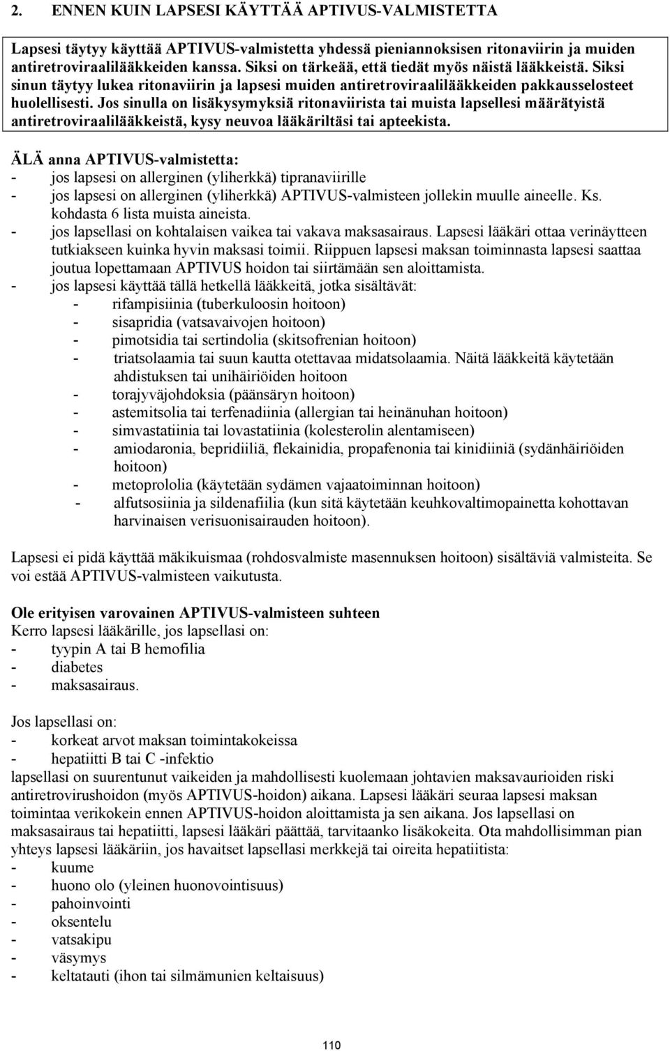 Jos sinulla on lisäkysymyksiä ritonaviirista tai muista lapsellesi määrätyistä antiretroviraalilääkkeistä, kysy neuvoa lääkäriltäsi tai apteekista.