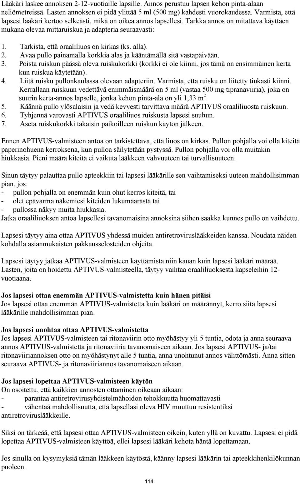 Tarkista, että oraaliliuos on kirkas (ks. alla). 2. Avaa pullo painamalla korkkia alas ja kääntämällä sitä vastapäivään. 3.