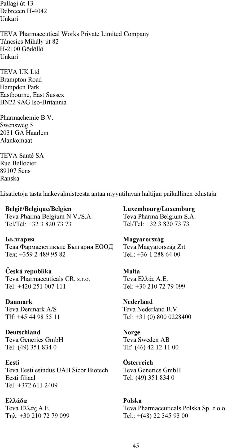 Swensweg 5 2031 GA Haarlem Alankomaat TEVA Santé SA Rue Bellocier 89107 Sens Ranska Lisätietoja tästä lääkevalmisteesta antaa myyntiluvan haltijan paikallinen edustaja: België/Belgique/Belgien Teva