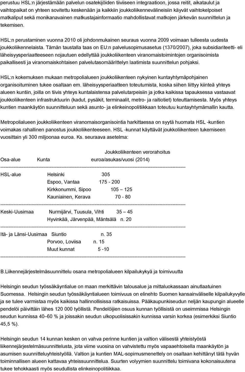 HSL:n perustaminen vuonna 2010 oli johdonmukainen seuraus vuonna 2009 voimaan tulleesta uudesta joukkoliikennelaista.