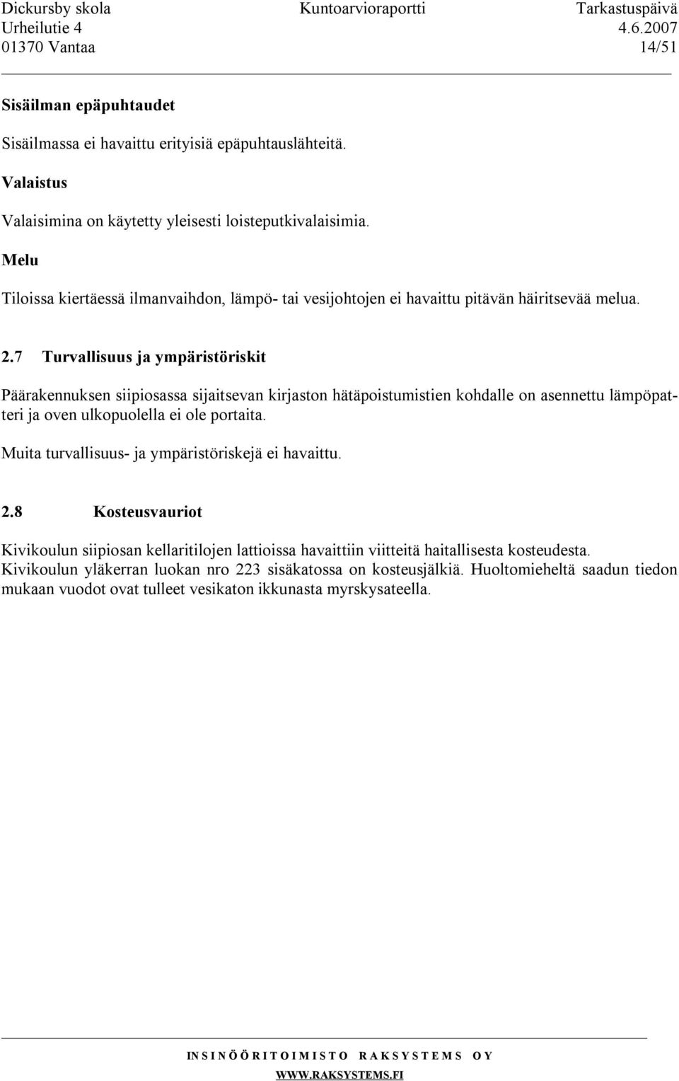 7 Turvallisuus ja ympäristöriskit Päärakennuksen siipiosassa sijaitsevan kirjaston hätäpoistumistien kohdalle on asennettu lämpöpatteri ja oven ulkopuolella ei ole portaita.