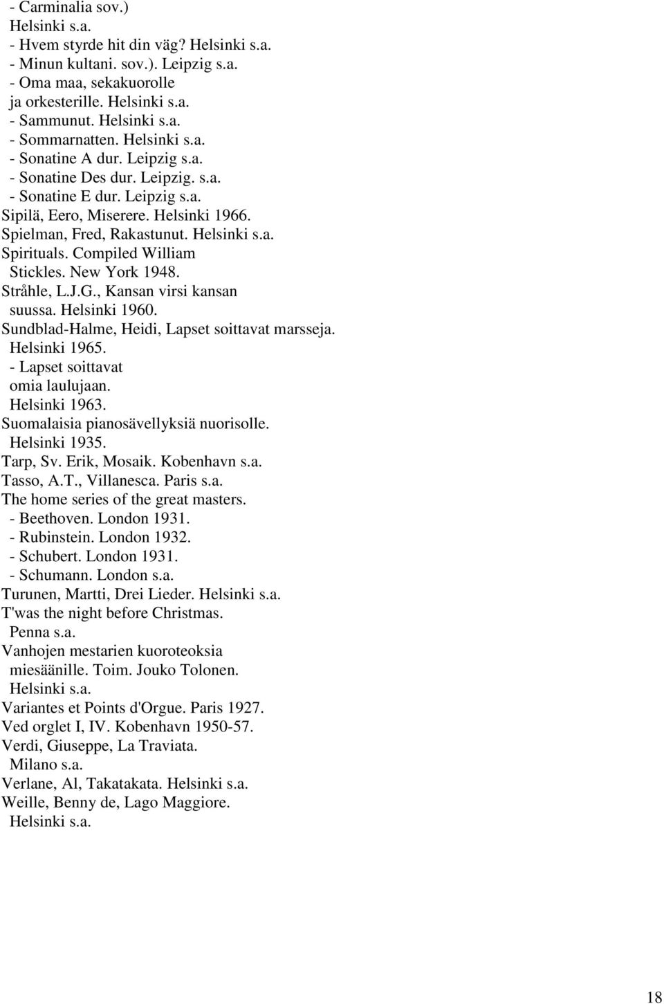 , Kansan virsi kansan suussa. Helsinki 1960. Sundblad-Halme, Heidi, Lapset soittavat marsseja. Helsinki 1965. - Lapset soittavat omia laulujaan. Helsinki 1963. Suomalaisia pianosävellyksiä nuorisolle.