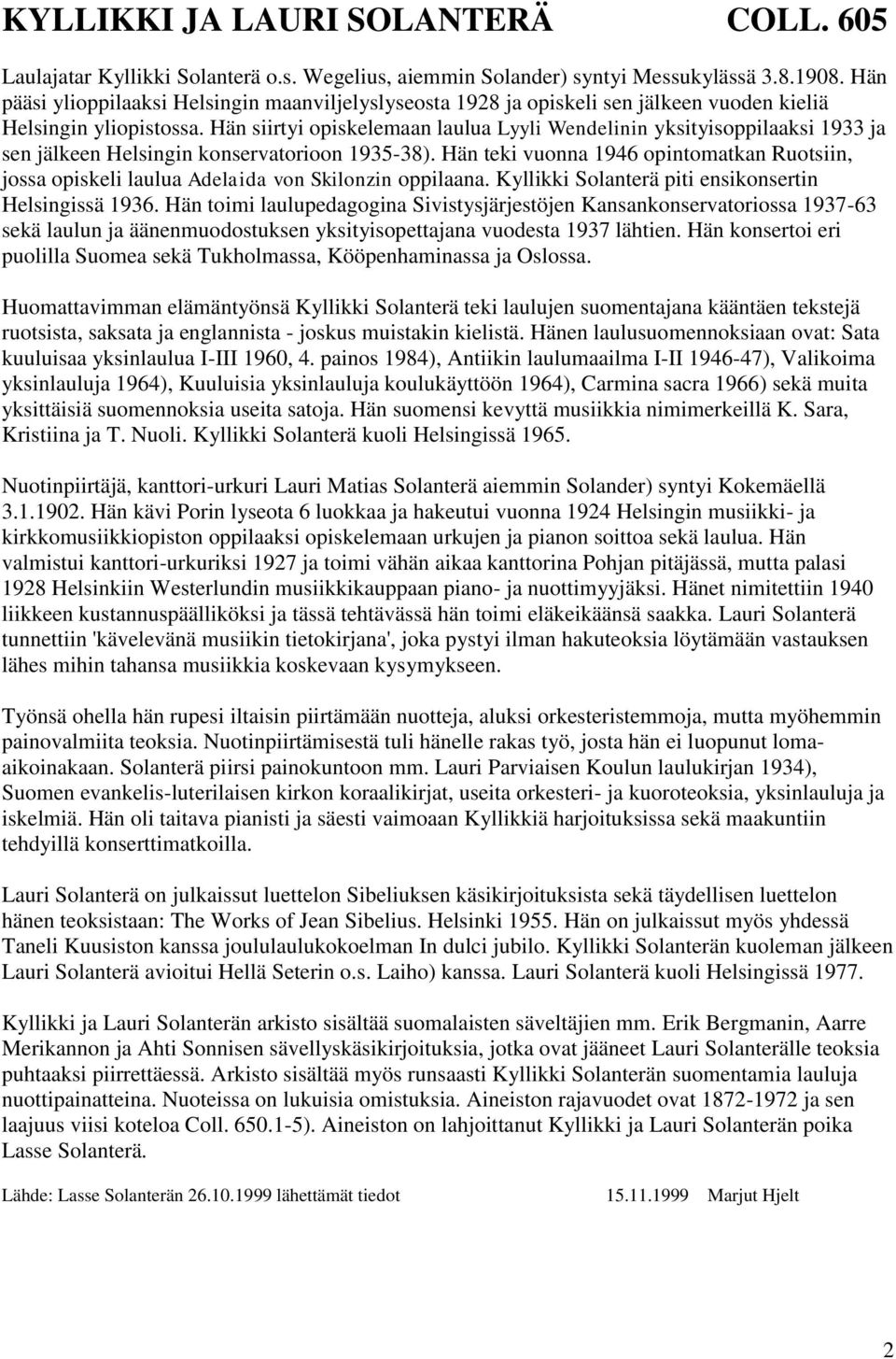 Hän siirtyi opiskelemaan laulua Lyyli Wendelinin yksityisoppilaaksi 1933 ja sen jälkeen Helsingin konservatorioon 1935-38).