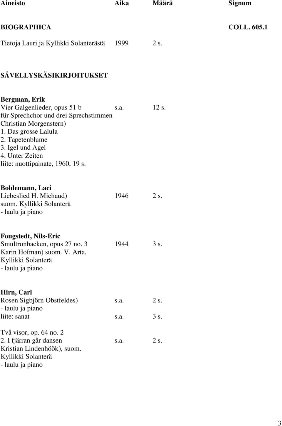 Boldemann, Laci Liebeslied H. Michaud) 1946 2 s. suom. Kyllikki Solanterä Fougstedt, Nils-Eric Smultronbacken, opus 27 no. 3 1944 3 s. Karin Hofman) suom. V.