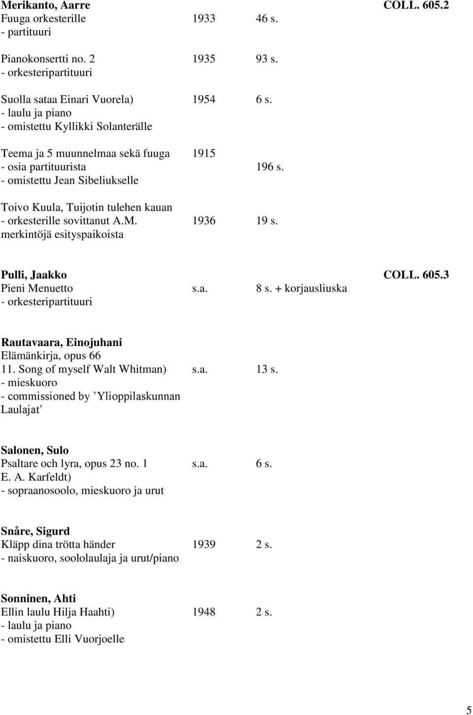 1936 19 s. merkintöjä esityspaikoista Pulli, Jaakko COLL. 605.3 Pieni Menuetto s.a. 8 s. + korjausliuska - orkesteripartituuri Rautavaara, Einojuhani Elämänkirja, opus 66 11.