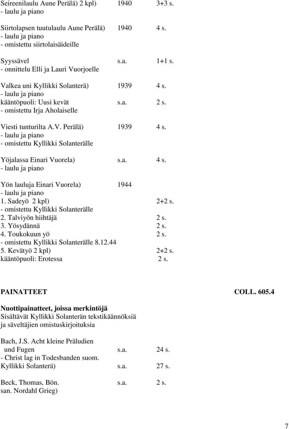 - omistettu Kyllikki Solanterälle Yöjalassa Einari Vuorela) s.a. 4 s. Yön lauluja Einari Vuorela) 1944 1. Sadeyö 2 kpl) 2+2 s. - omistettu Kyllikki Solanterälle 2. Talviyön hiihtäjä 2 s. 3.