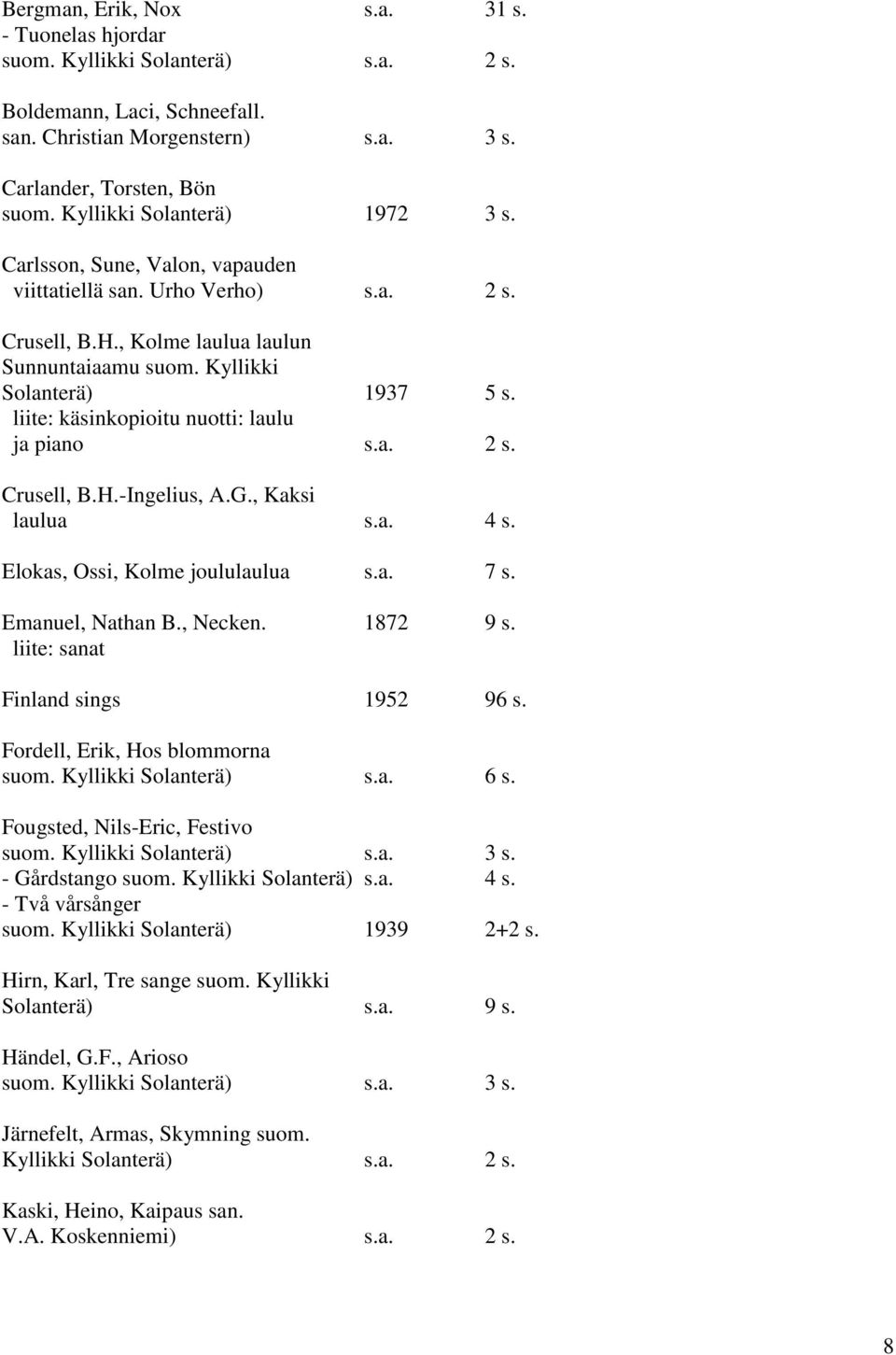 liite: käsinkopioitu nuotti: laulu ja piano s.a. 2 s. Crusell, B.H.-Ingelius, A.G., Kaksi laulua s.a. 4 s. Elokas, Ossi, Kolme joululaulua s.a. 7 s. Emanuel, Nathan B., Necken. 1872 9 s.