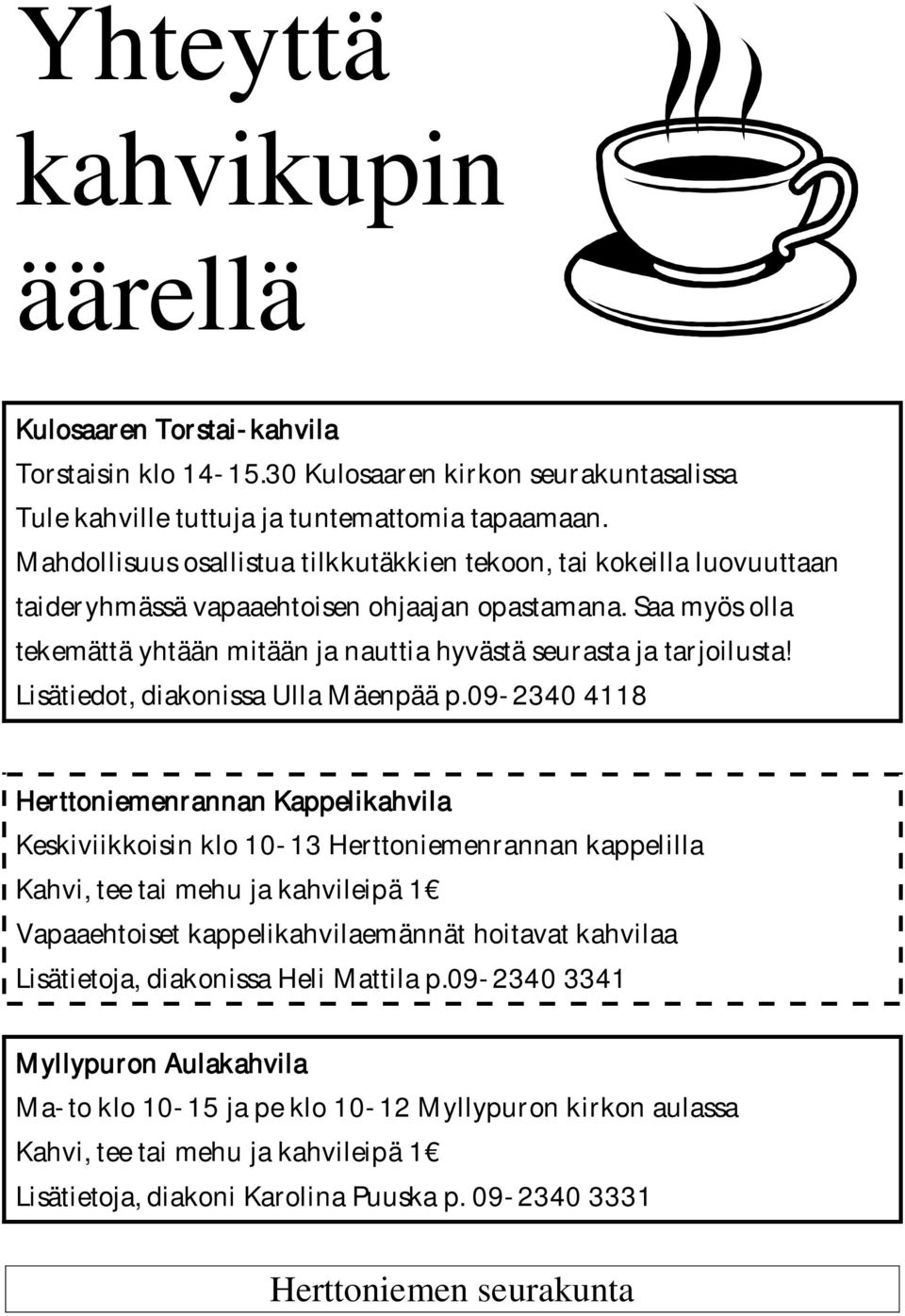 Saa myös olla tekemättä yhtään mitään ja nauttia hyvästä seurasta ja tarjoilusta! Lisätiedot, diakonissa Ulla Mäenpää p.