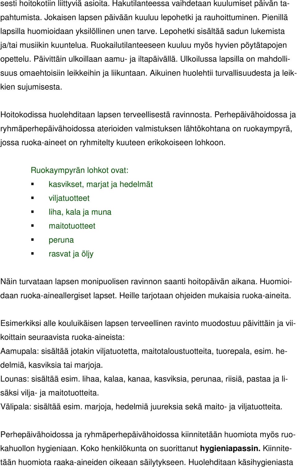 Päivittäin ulkoillaan aamu- ja iltapäivällä. Ulkoilussa lapsilla on mahdollisuus omaehtoisiin leikkeihin ja liikuntaan. Aikuinen huolehtii turvallisuudesta ja leikkien sujumisesta.