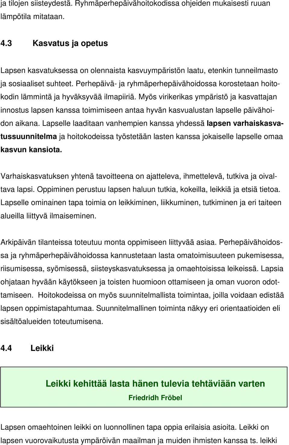 Perhepäivä- ja ryhmäperhepäivähoidossa korostetaan hoitokodin lämmintä ja hyväksyvää ilmapiiriä.