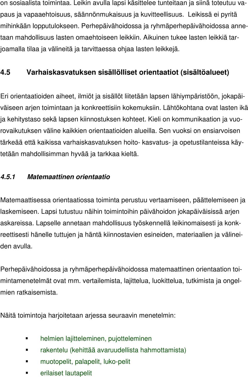 5 Varhaiskasvatuksen sisällölliset orientaatiot (sisältöalueet) Eri orientaatioiden aiheet, ilmiöt ja sisällöt liitetään lapsen lähiympäristöön, jokapäiväiseen arjen toimintaan ja konkreettisiin