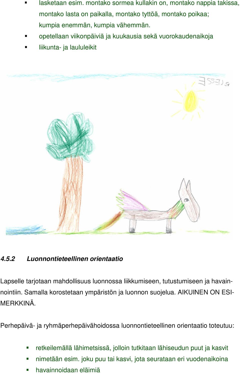 2 Luonnontieteellinen orientaatio Lapselle tarjotaan mahdollisuus luonnossa liikkumiseen, tutustumiseen ja havainnointiin. Samalla korostetaan ympäristön ja luonnon suojelua.