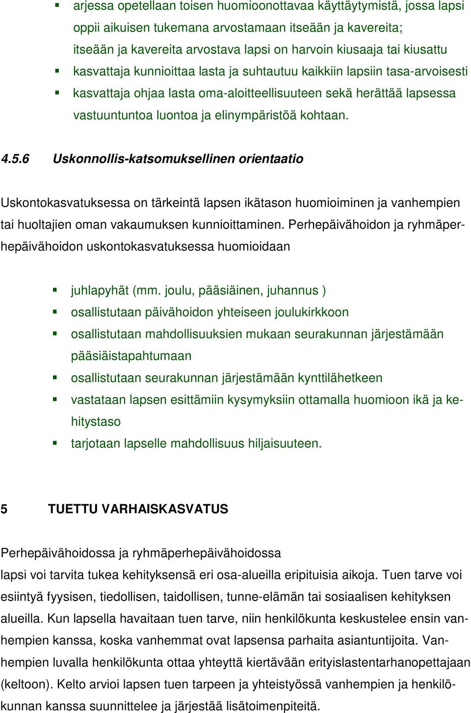 6 Uskonnollis-katsomuksellinen orientaatio Uskontokasvatuksessa on tärkeintä lapsen ikätason huomioiminen ja vanhempien tai huoltajien oman vakaumuksen kunnioittaminen.