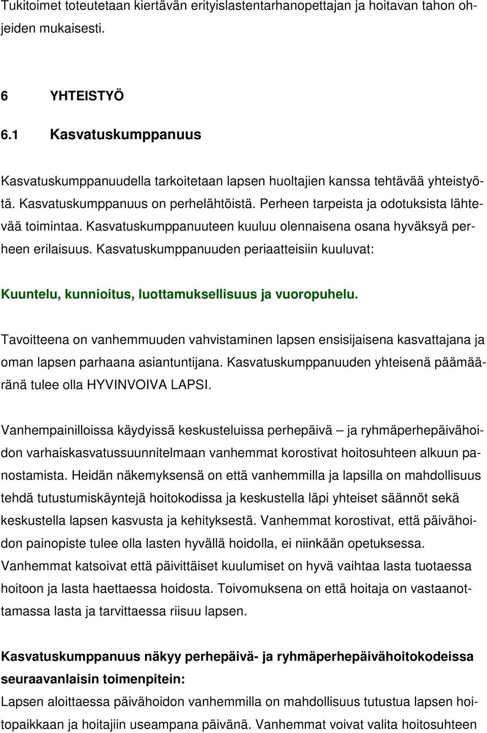 Kasvatuskumppanuuteen kuuluu olennaisena osana hyväksyä perheen erilaisuus. Kasvatuskumppanuuden periaatteisiin kuuluvat: Kuuntelu, kunnioitus, luottamuksellisuus ja vuoropuhelu.