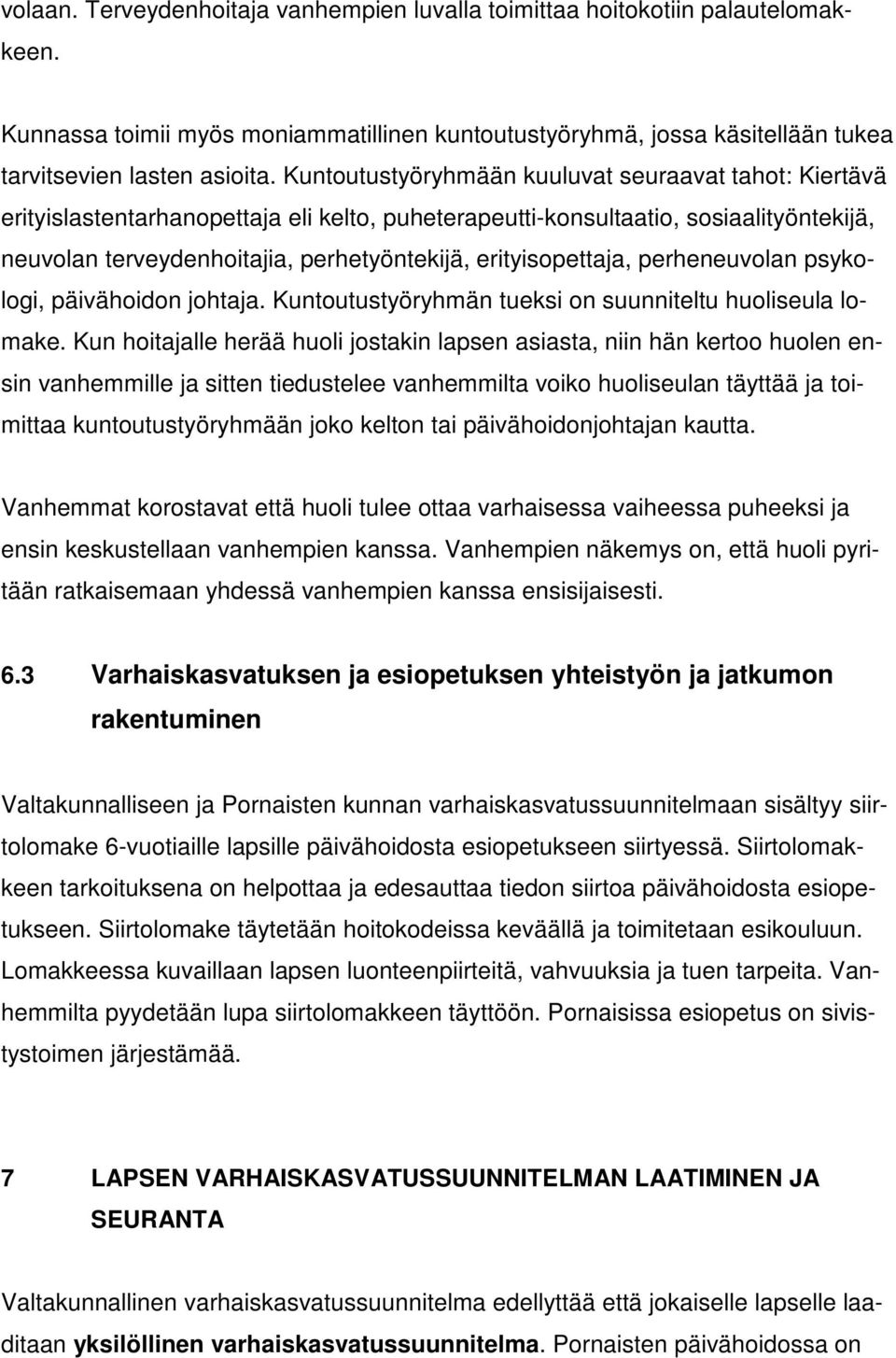 erityisopettaja, perheneuvolan psykologi, päivähoidon johtaja. Kuntoutustyöryhmän tueksi on suunniteltu huoliseula lomake.
