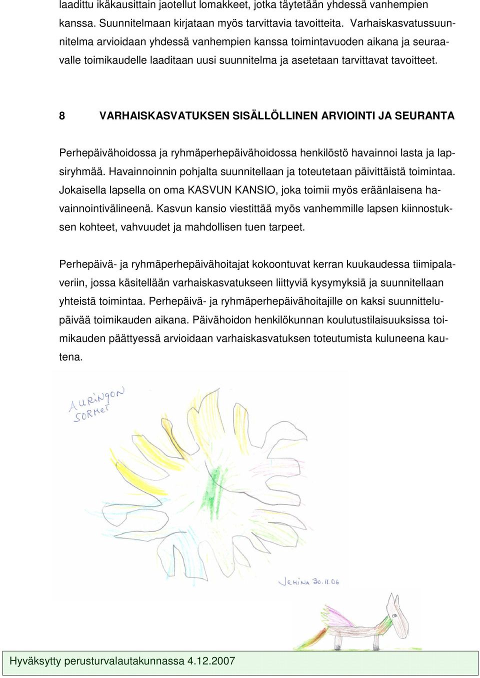 8 VARHAISKASVATUKSEN SISÄLLÖLLINEN ARVIOINTI JA SEURANTA Perhepäivähoidossa ja ryhmäperhepäivähoidossa henkilöstö havainnoi lasta ja lapsiryhmää.