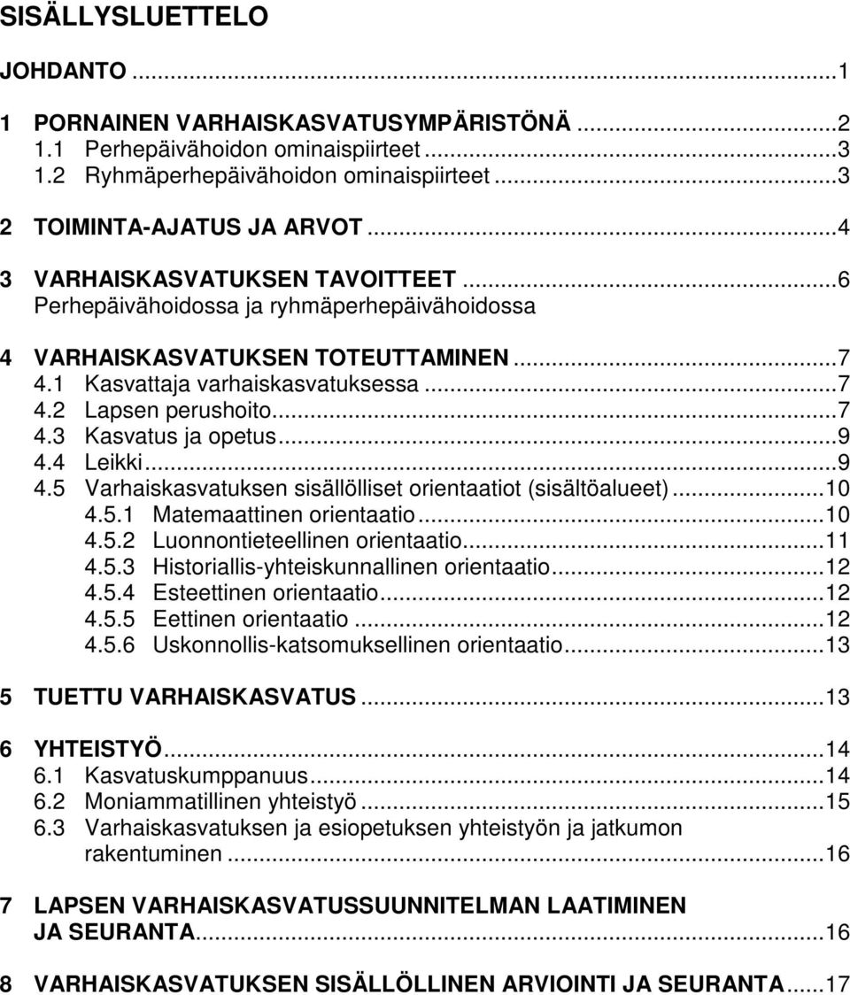 ..9 4.4 Leikki...9 4.5 Varhaiskasvatuksen sisällölliset orientaatiot (sisältöalueet)...10 4.5.1 Matemaattinen orientaatio...10 4.5.2 Luonnontieteellinen orientaatio...11 4.5.3 Historiallis-yhteiskunnallinen orientaatio.