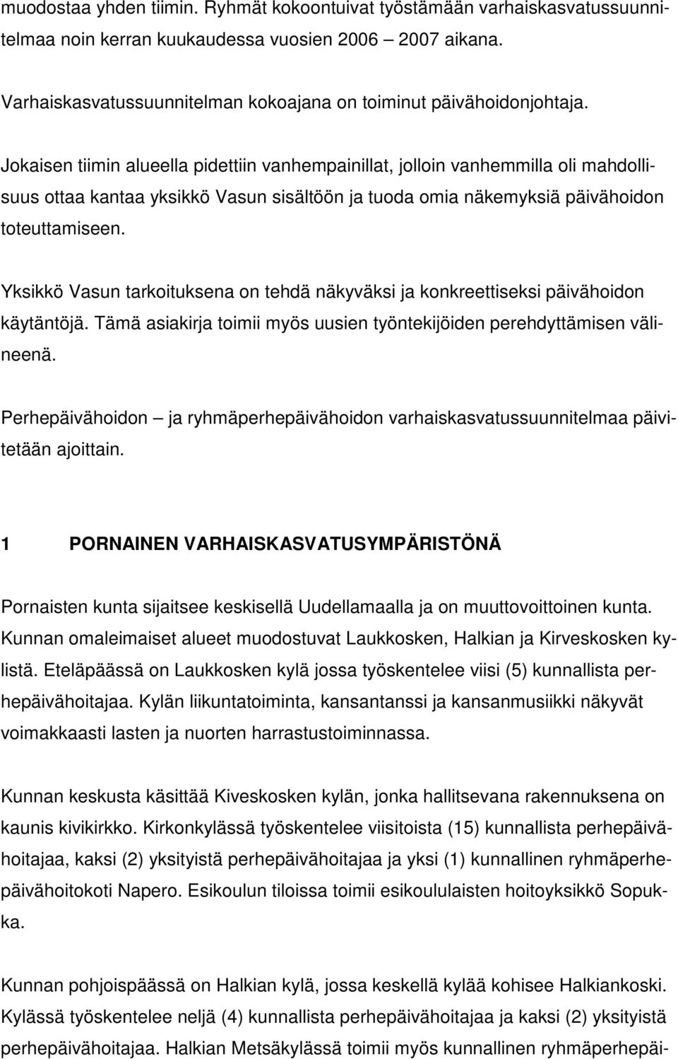 Jokaisen tiimin alueella pidettiin vanhempainillat, jolloin vanhemmilla oli mahdollisuus ottaa kantaa yksikkö Vasun sisältöön ja tuoda omia näkemyksiä päivähoidon toteuttamiseen.