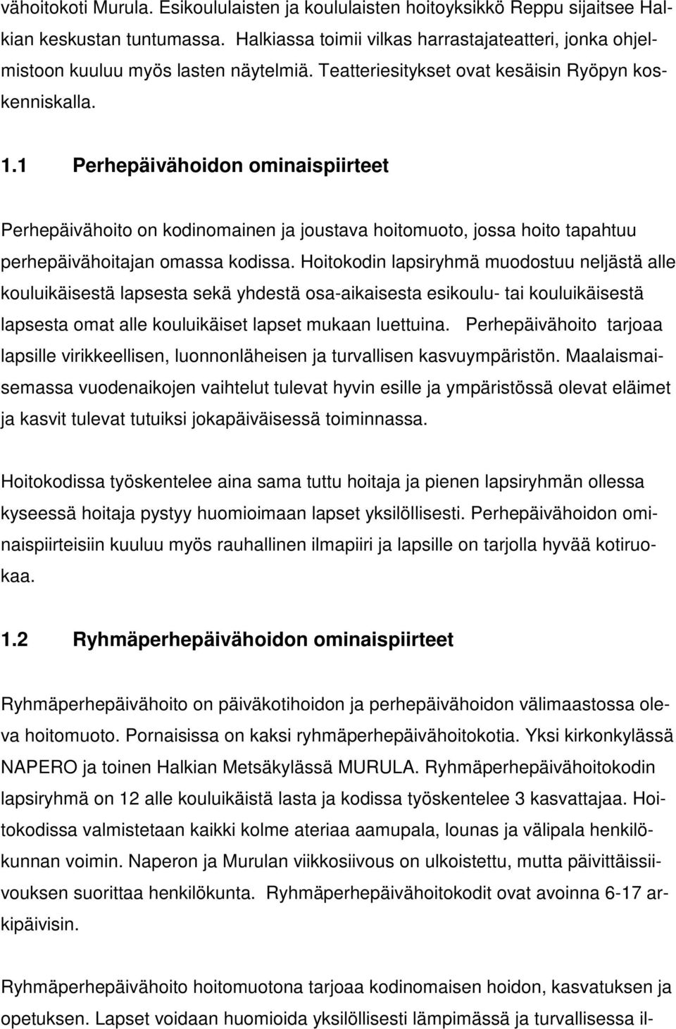 1 Perhepäivähoidon ominaispiirteet Perhepäivähoito on kodinomainen ja joustava hoitomuoto, jossa hoito tapahtuu perhepäivähoitajan omassa kodissa.